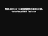 [PDF Download] Alan Jackson The Greatest Hits Collection: Guitar/Vocal With Tablature# [PDF]