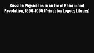 Russian Physicians in an Era of Reform and Revolution 1856-1905 (Princeton Legacy Library)