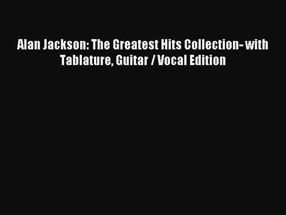 [PDF Download] Alan Jackson: The Greatest Hits Collection- with Tablature Guitar / Vocal Edition#