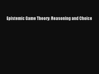 Download Epistemic Game Theory: Reasoning and Choice# PDF Free