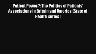 Patient Power?: The Politics of Patients' Associations in Britain and America (State of Health