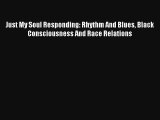 [PDF Download] Just My Soul Responding: Rhythm And Blues Black Consciousness And Race Relations