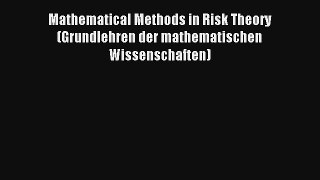 Read Mathematical Methods in Risk Theory (Grundlehren der mathematischen Wissenschaften)# Ebook