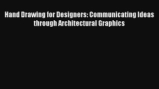 Read Hand Drawing for Designers: Communicating Ideas through Architectural Graphics# Ebook