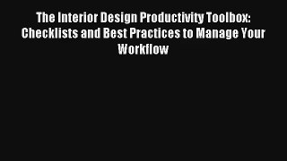 Read The Interior Design Productivity Toolbox: Checklists and Best Practices to Manage Your