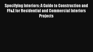 Read Specifying Interiors: A Guide to Construction and FF&E for Residential and Commercial