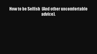 [PDF Download] How to be Selfish  (And other uncomfortable advice). [Download] Full Ebook