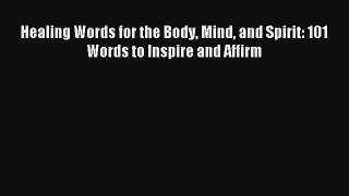 [PDF Download] Healing Words for the Body Mind and Spirit: 101 Words to Inspire and Affirm
