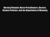Nursing Wounds: Nurse Practitioners Doctors Women Patients and the Negotiation of Meaning Read