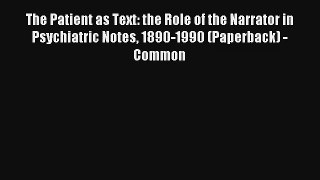 The Patient as Text: the Role of the Narrator in Psychiatric Notes 1890-1990 (Paperback) -