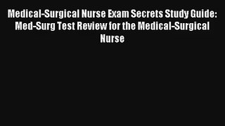 Medical-Surgical Nurse Exam Secrets Study Guide: Med-Surg Test Review for the Medical-Surgical