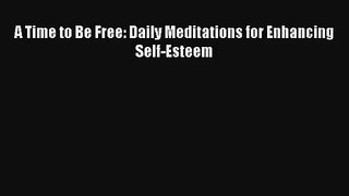 [PDF Download] A Time to Be Free: Daily Meditations for Enhancing Self-Esteem [Download] Online