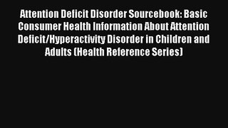 Attention Deficit Disorder Sourcebook: Basic Consumer Health Information About Attention Deficit/Hyperactivity