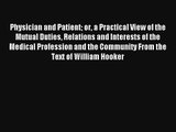 Physician And Patient Or A Practical View Of The Mutual Duties Relations And Interests Of The