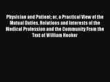 Physician and Patient Or a Practical View of the Mutual Duties Relations and Interests of the