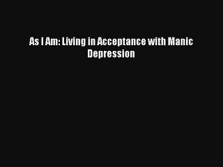 As I Am: Living in Acceptance with Manic Depression Read Online