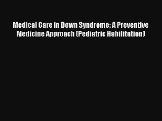 Medical Care in Down Syndrome: A Preventive Medicine Approach (Pediatric Habilitation) Download