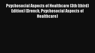 Psychosocial Aspects of Healthcare (3th (third) Edition) (Drench Psychosocial Aspects of Healthcare)