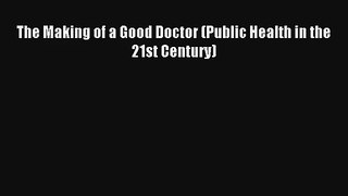 The Making of a Good Doctor (Public Health in the 21st Century) Read Online