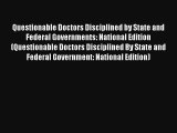 Questionable Doctors Disciplined by State and Federal Governments: National Edition (Questionable