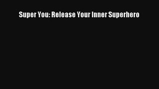 [PDF Download] Super You: Release Your Inner Superhero [Read] Full Ebook