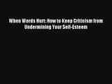 [PDF Download] When Words Hurt: How to Keep Criticism from Undermining Your Self-Esteem [Read]