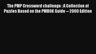 Read The PMP Crossword challenge : A Collection of Puzzles Based on the PMBOK Guide -- 2000