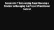 Successful IT Outsourcing: From Choosing a Provider to Managing the Project (Practitioner Series)