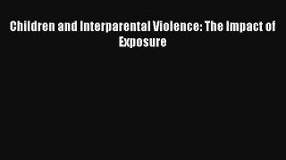 Children and Interparental Violence: The Impact of Exposure Download