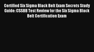 Read Certified Six Sigma Black Belt Exam Secrets Study Guide: CSSBB Test Review for the Six