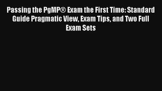 Read Passing the PgMP® Exam the First Time: Standard Guide Pragmatic View Exam Tips and Two