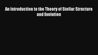 [PDF Download] An Introduction to the Theory of Stellar Structure and Evolution [Read] Full