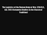 Read The Logistics of the Roman Army at War (264 B.C. A.D. 235) (Columbia Studies in the Classical#
