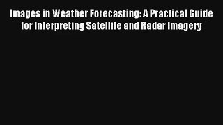 Download Images in Weather Forecasting: A Practical Guide for Interpreting Satellite and Radar