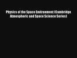 Read Physics of the Space Environment (Cambridge Atmospheric and Space Science Series)# Ebook