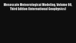 Download Mesoscale Meteorological Modeling Volume 98 Third Edition (International Geophysics)#