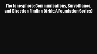 Read The Ionosphere: Communications Surveillance and Direction Finding (Orbit: A Foundation