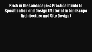 Read Brick in the Landscape: A Practical Guide to Specification and Design (Material in Landscape#