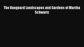 Read The Vanguard Landscapes and Gardens of Martha Schwartz# Ebook Free