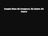 Genghis Khan: His Conquests His Empire His Legacy