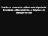Read Healthcare Informatics and Information Synthesis: Developing and Applying Clinical Knowledge#