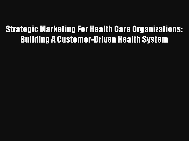 Read Strategic Marketing For Health Care Organizations: Building A Customer-Driven Health System