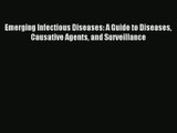 Download Emerging Infectious Diseases: A Guide to Diseases Causative Agents and Surveillance#
