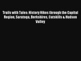 Trails with Tales: History Hikes through the Capital Region Saratoga Berkshires Catskills &