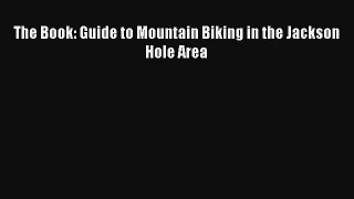 The Book: Guide to Mountain Biking in the Jackson Hole Area PDF