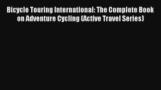 Bicycle Touring International: The Complete Book on Adventure Cycling (Active Travel Series)