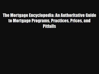 Read The Mortgage Encyclopedia: An Authoritative Guide to Mortgage Programs Practices Prices