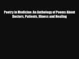 Poetry in Medicine: An Anthology of Poems About Doctors Patients Illness and Healing