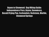 Aspen to Glenwood:  Day Hiking Guide: Independence Pass Aspen Snowmass Basalt/Frying Pan Carbondale