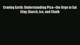 Download Craving Earth: Understanding Pica--the Urge to Eat Clay Starch Ice and Chalk# PDF